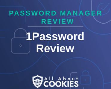 A blue background with images of locks and shields with the text &quot;Password Manager Review 1Password Review&quot; and the All About Cookies logo. 