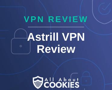 A blue background with images of locks and shields with the text &quot;VPN Review Astrill VPN Review&quot; and the All About Cookies logo. 