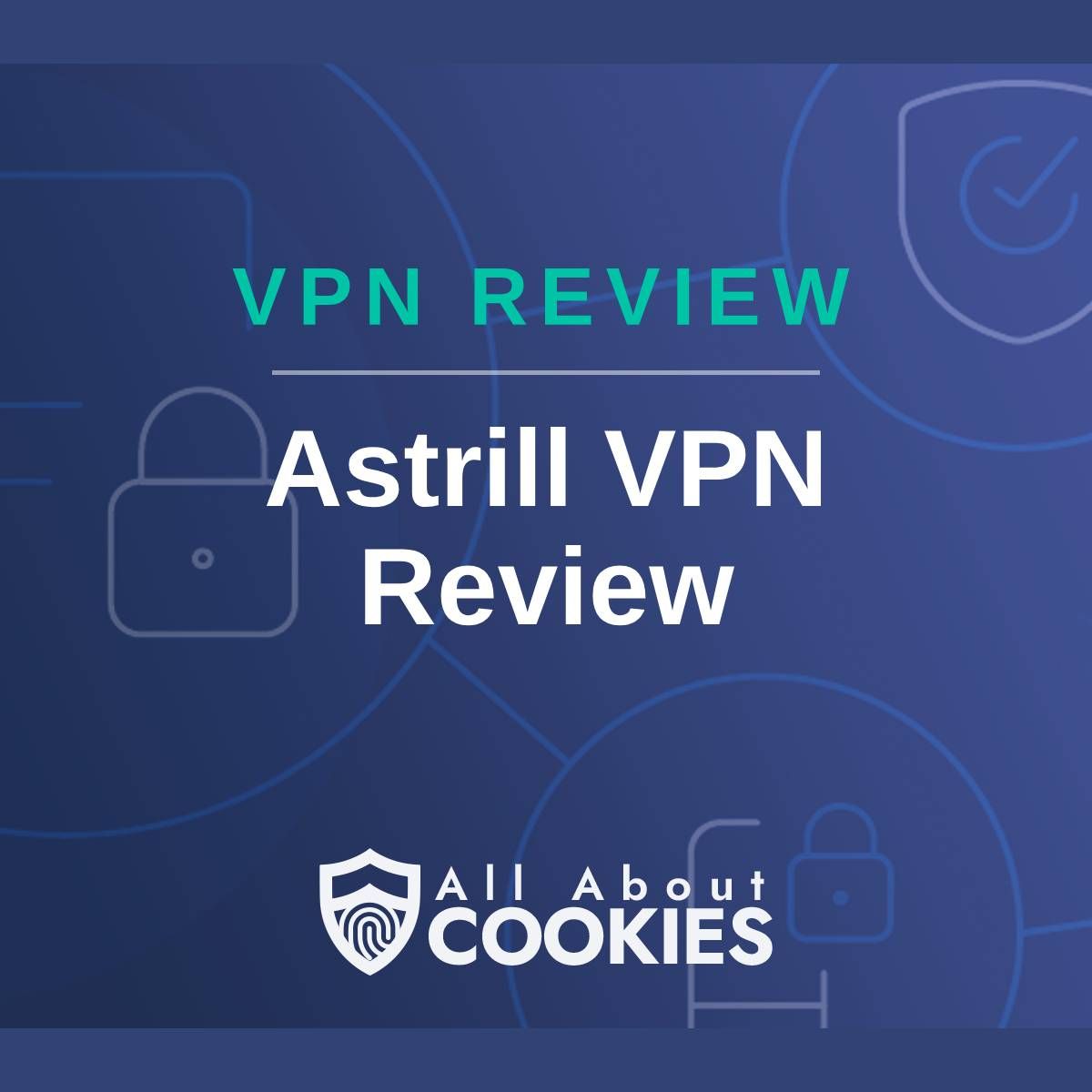 A blue background with images of locks and shields with the text "VPN Review Astrill VPN Review" and the All About Cookies logo. 