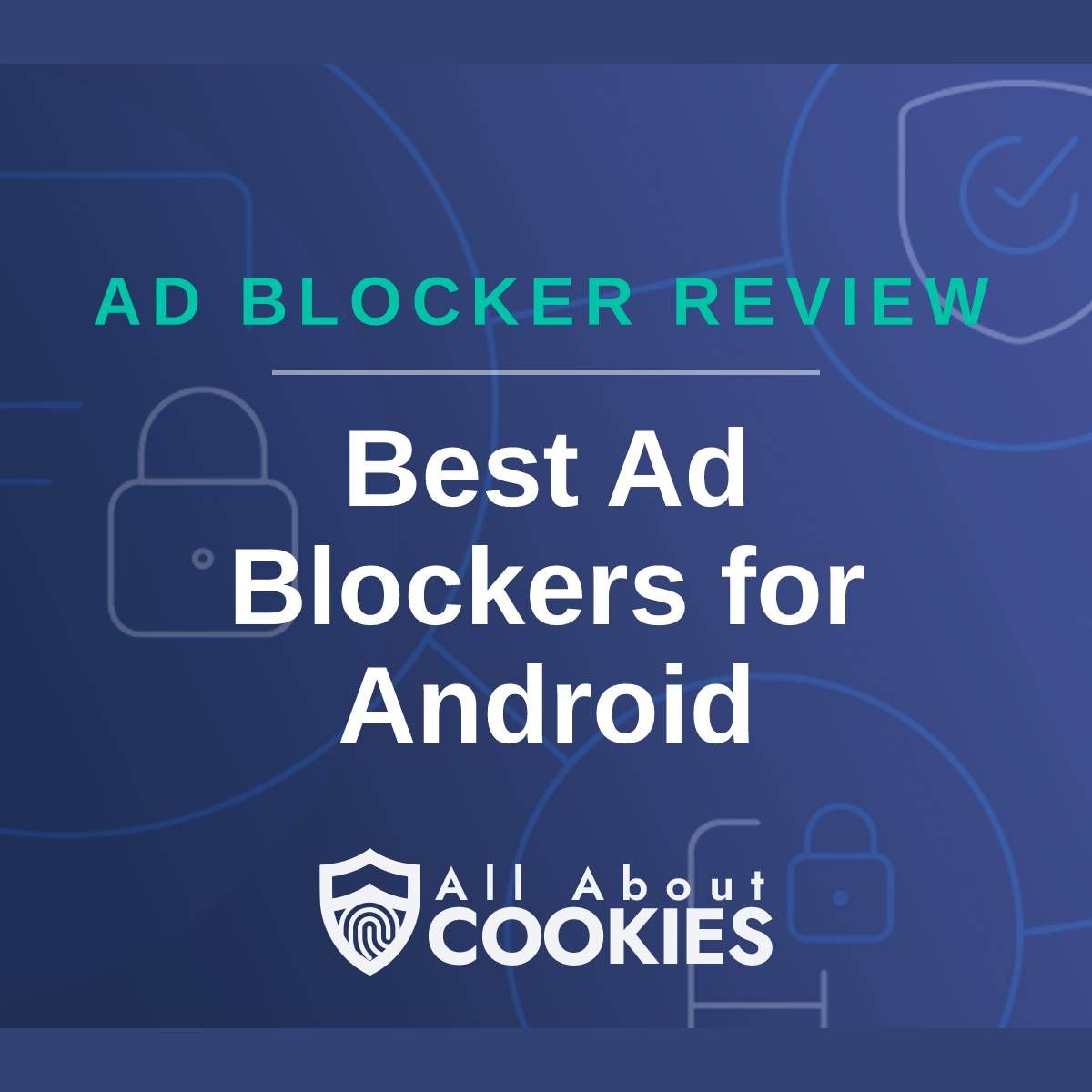 A blue background with images of locks and shields with the text &quot;Ad Blocker Review Best Ad Blockers for Android&quot; and the All About Cookies logo. 