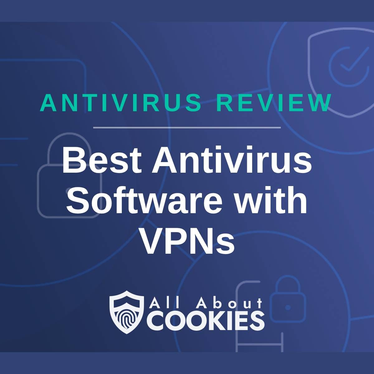 A blue background with images of locks and shields with the text &quot;Best Antivirus Software with VPNs&quot; and the All About Cookies logo. 