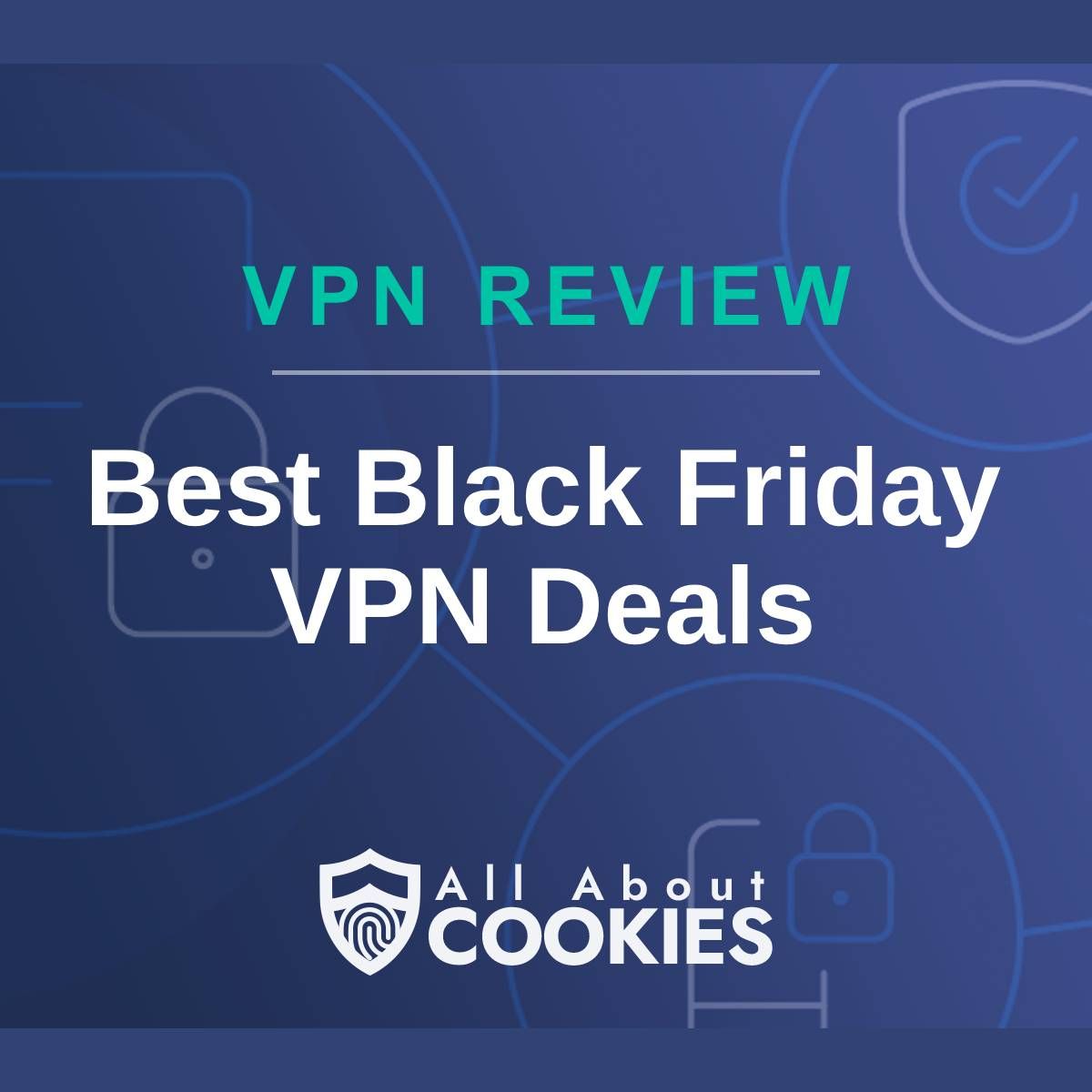 A blue background with images of locks and shields with the text &quot;VPN Review Best Black Friday VPN Deals&quot; and the All About Cookies logo. 