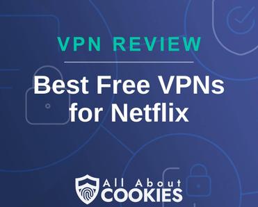 A blue background with images of locks and shields with the text &quot;VPN Review Best Free VPNs for Netflix&quot; and the All About Cookies logo. 