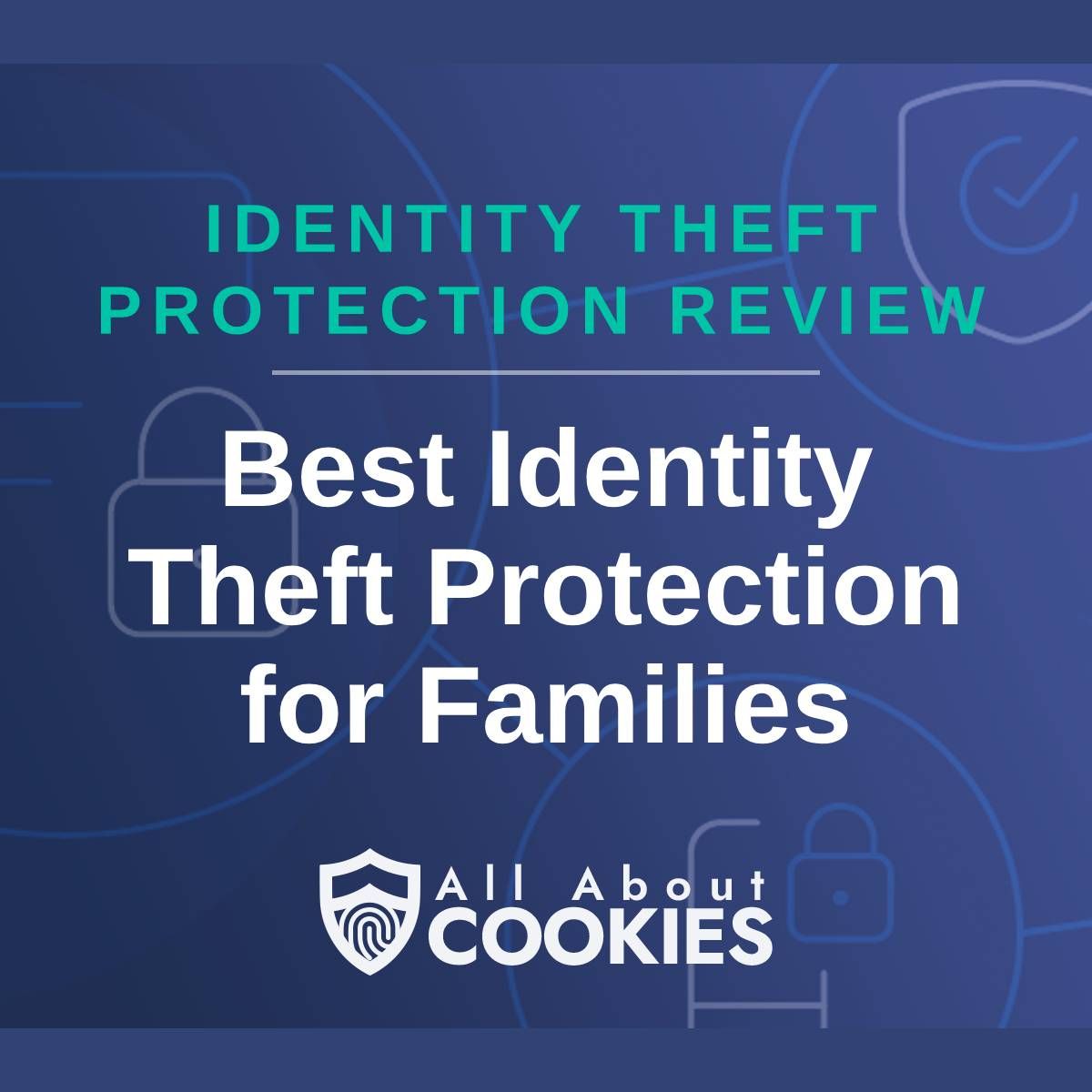 A blue background with images of locks and shields with the text &quot;Identity Theft Protection Review Best Identity Theft Protection for Families&quot; and the All About Cookies logo. 