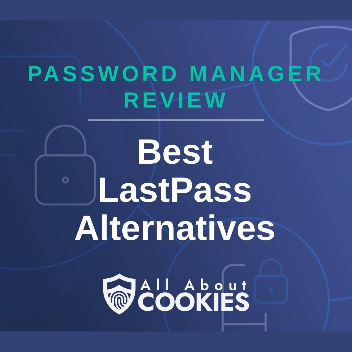 A blue background with images of locks and shields with the text &quot;Password Manager Review Best LastPass Alternatives&quot; and the All About Cookies logo. 