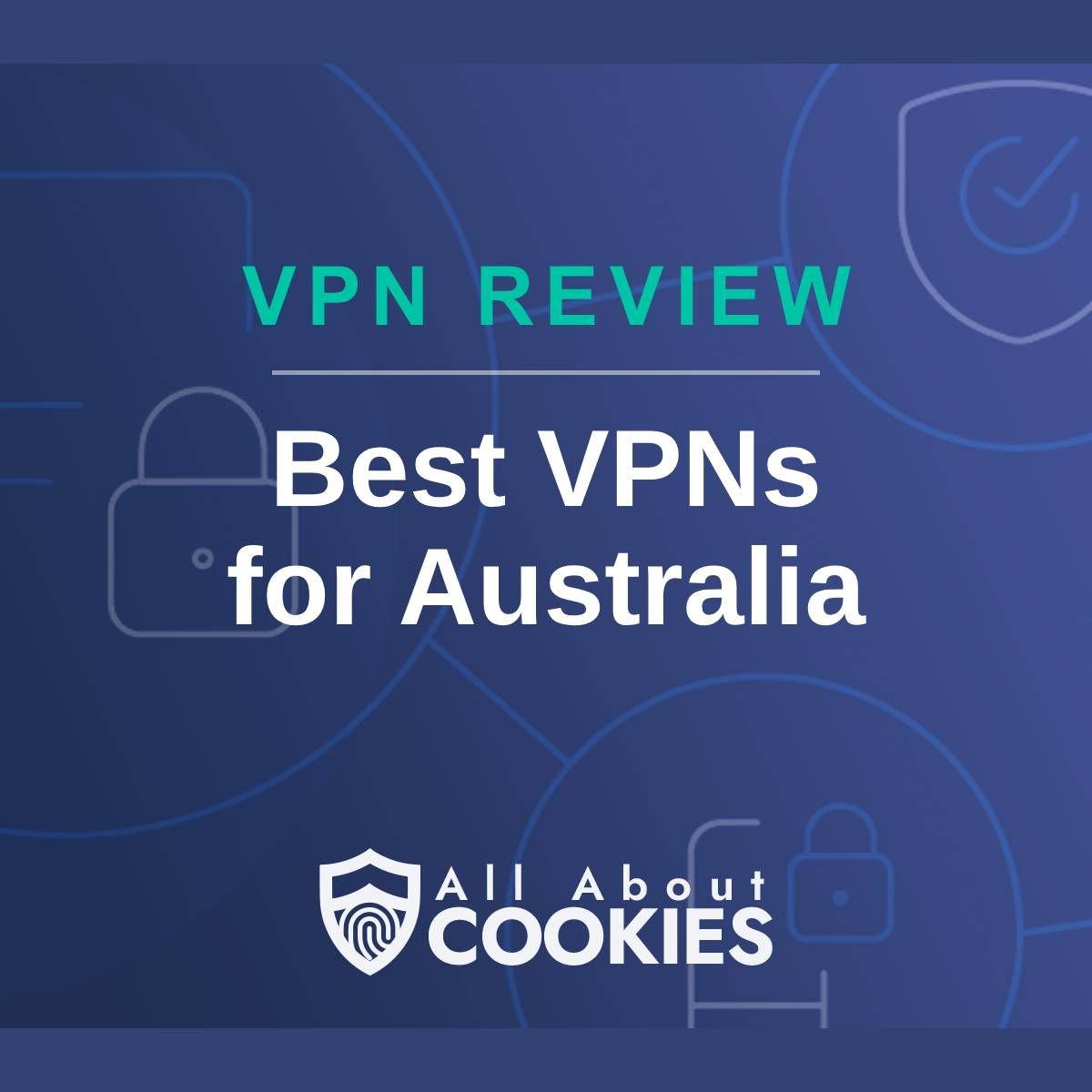 A blue background with images of locks and shields with the text &quot;VPN Review Best VPNs for Australia&quot; and the All About Cookies logo. 