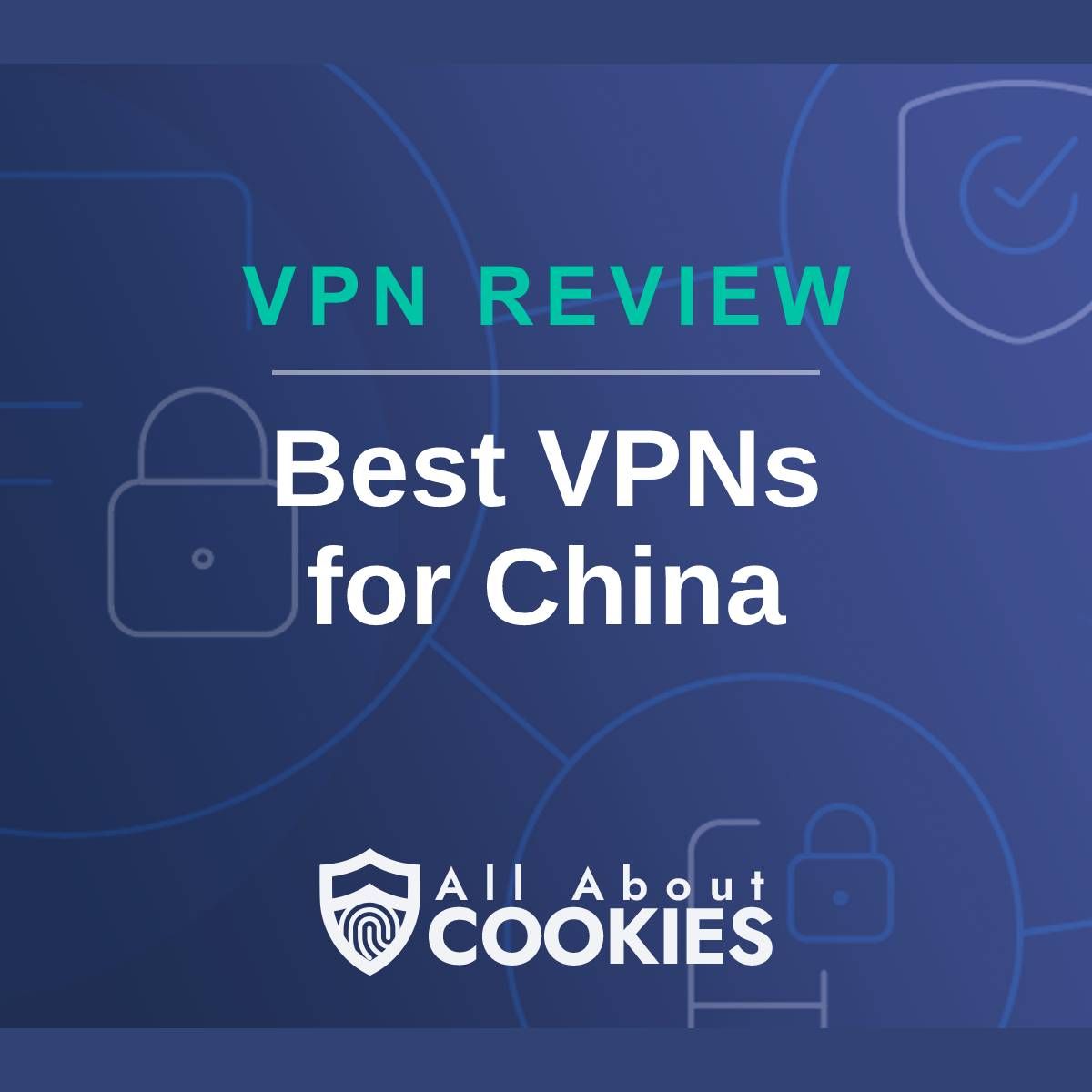 A blue background with images of locks and shields with the text &quot;VPN Review Best VPNs for China&quot; and the All About Cookies logo. 