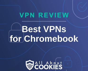 A blue background with images of locks and shields with the text &quot;VPN Review Best VPNs for Chromebook&quot; and the All About Cookies logo. 