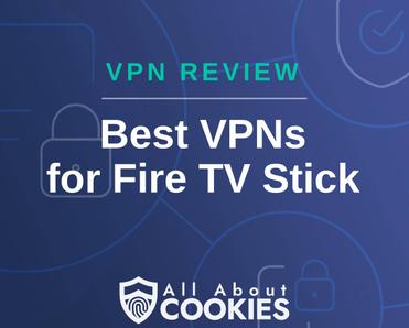 A blue background with images of locks and shields with the text &quot;VPN Review Best VPNs for Fire TV Stick&quot; and the All About Cookies logo. 