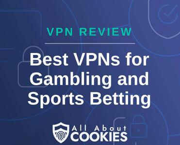 A blue background with images of locks and shields with the text &quot;VPN Review Best VPNs for Gambling and Sports Betting&quot; and the All About Cookies logo. 