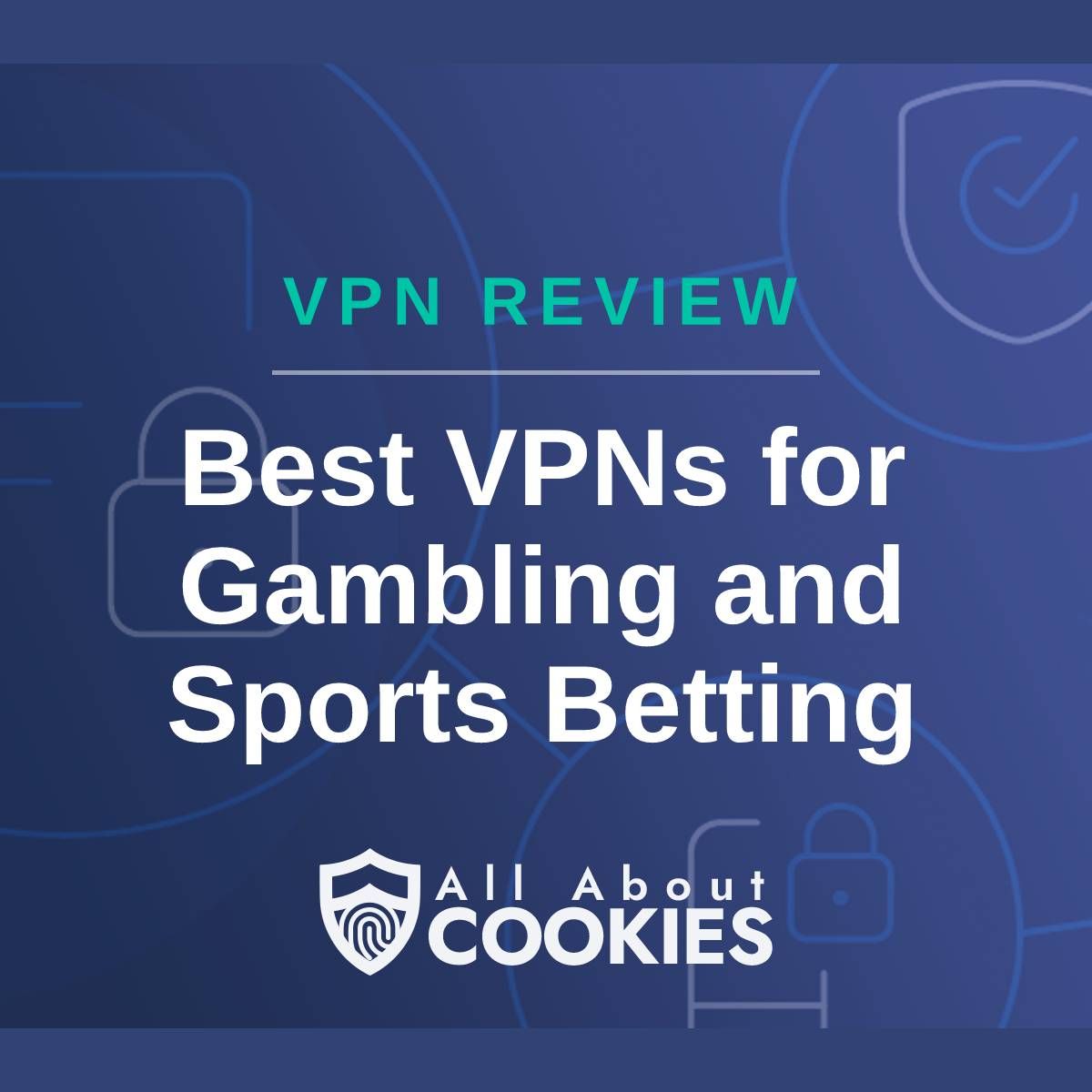 A blue background with images of locks and shields with the text &quot;VPN Review Best VPNs for Gambling and Sports Betting&quot; and the All About Cookies logo. 