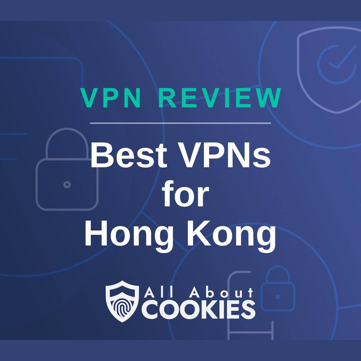 A blue background with images of locks and shields with the text &quot;VPN Review Best VPNs for Hong Kong&quot; and the All About Cookies logo. 