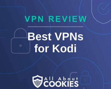 A blue background with images of locks and shields with the text &quot;VPN Review Best VPNs for Kodi&quot; and the All About Cookies logo. 