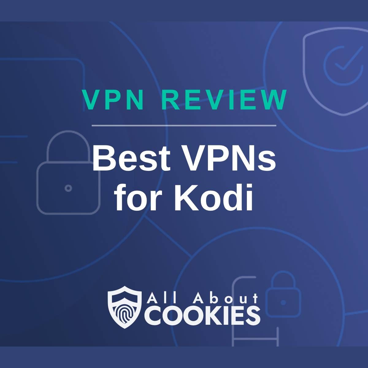 A blue background with images of locks and shields with the text &quot;VPN Review Best VPNs for Kodi&quot; and the All About Cookies logo. 
