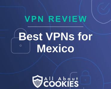A blue background with images of locks and shields with the text &quot;VPN Review Best VPNs for Mexico&quot; and the All About Cookies logo. 
