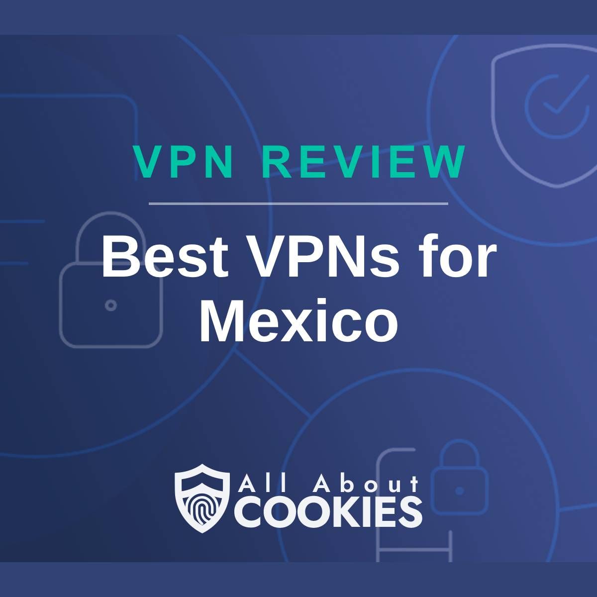 A blue background with images of locks and shields with the text "VPN Review Best VPNs for Mexico" and the All About Cookies logo. 