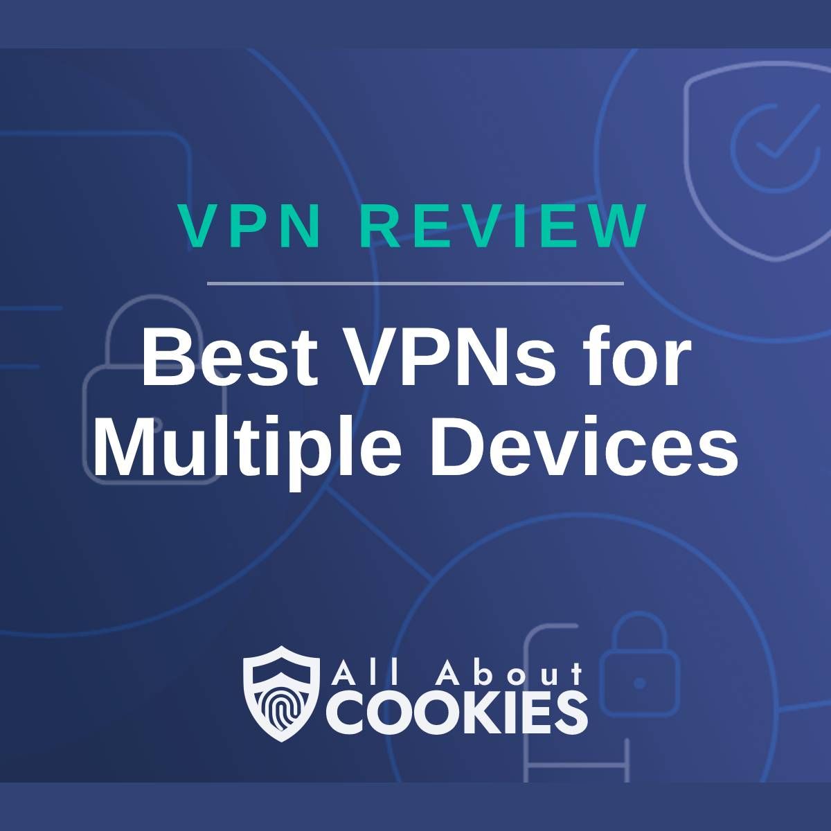 A blue background with images of locks and shields with the text &quot;VPN Review Best VPNs for Multiple Devices&quot; and the All About Cookies logo. 