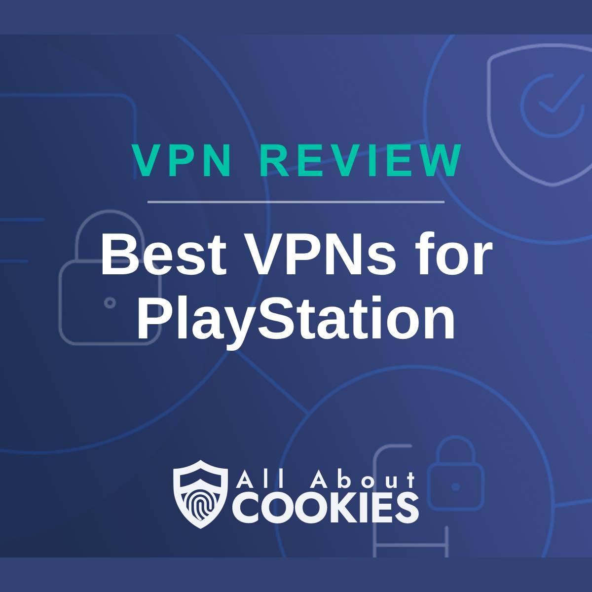 A blue background with images of locks and shields with the text &quot;VPN Review Best VPNs for PlayStation&quot; and the All About Cookies logo. 