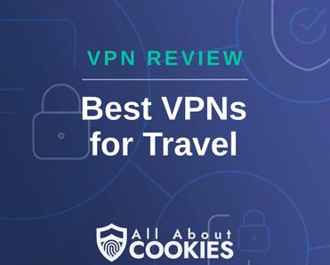 A blue background with images of locks and shields with the text &quot;Best VPNs for Travel&quot; and the All About Cookies logo. 
