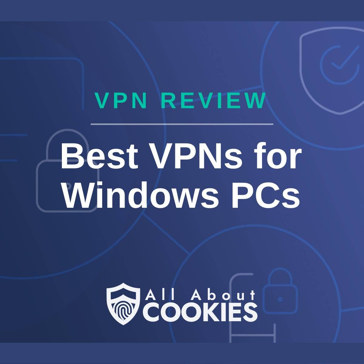 A blue background with images of locks and shields with the text &quot;VPN Review Best VPNs for Windows PCs&quot; and the All About Cookies logo. 