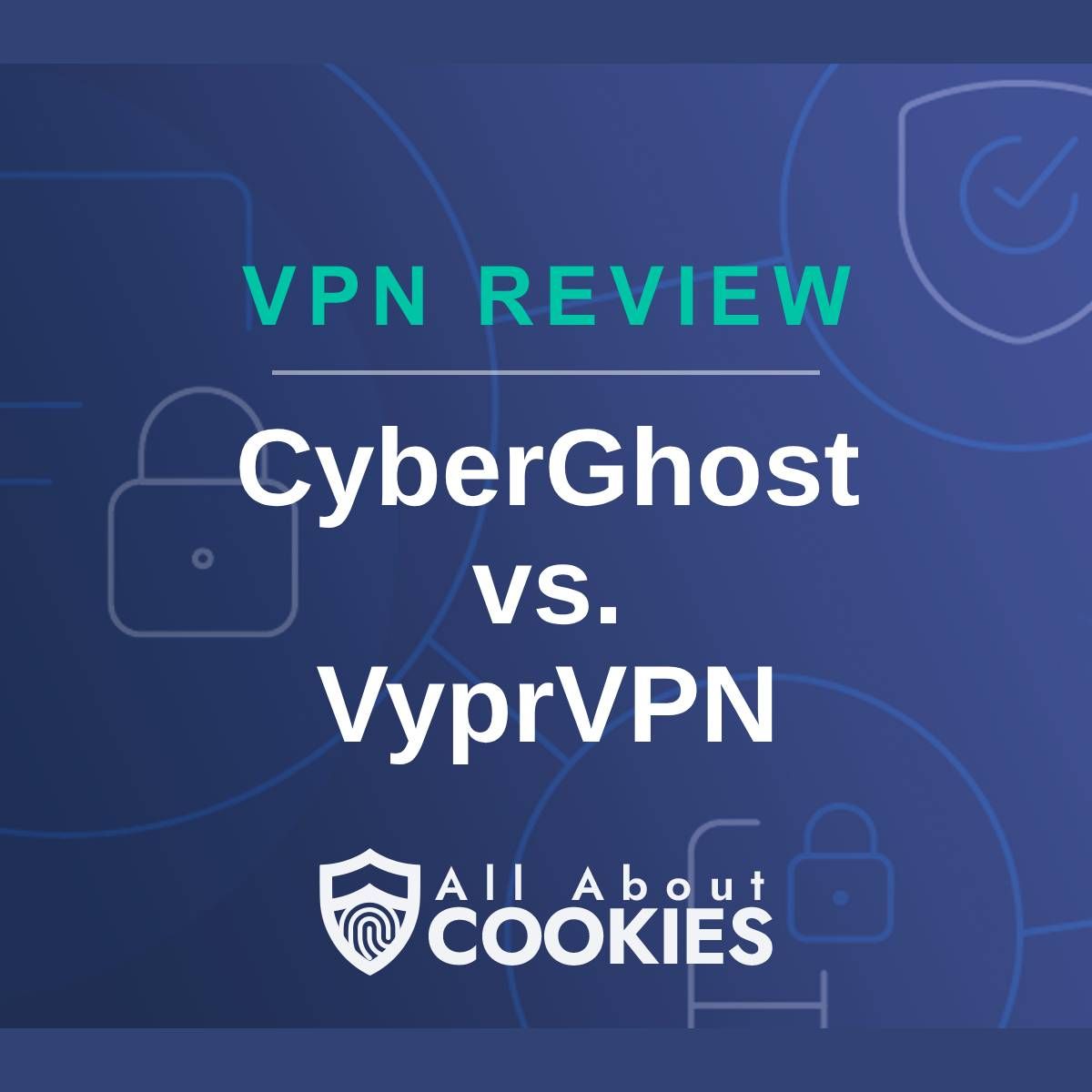 A blue background with images of locks and shields with the text &quot;VPN Review CyberGhost vs. VyprVPN&quot; and the All About Cookies logo. 