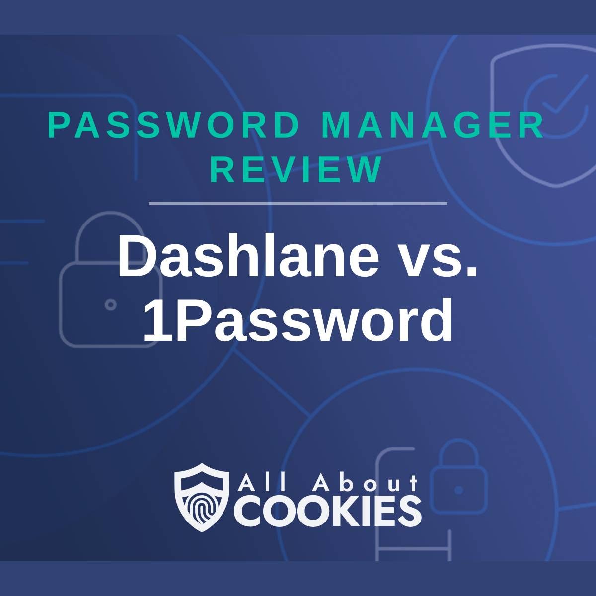A blue background with images of locks and shields with the text &quot;Password Manager Review Dashlane vs 1Password&quot; and the All About Cookies logo. 