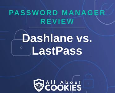 A blue background with images of locks and shields with the text &quot;Password Manager Review Dashlane vs. LastPass&quot; and the All About Cookies logo. 