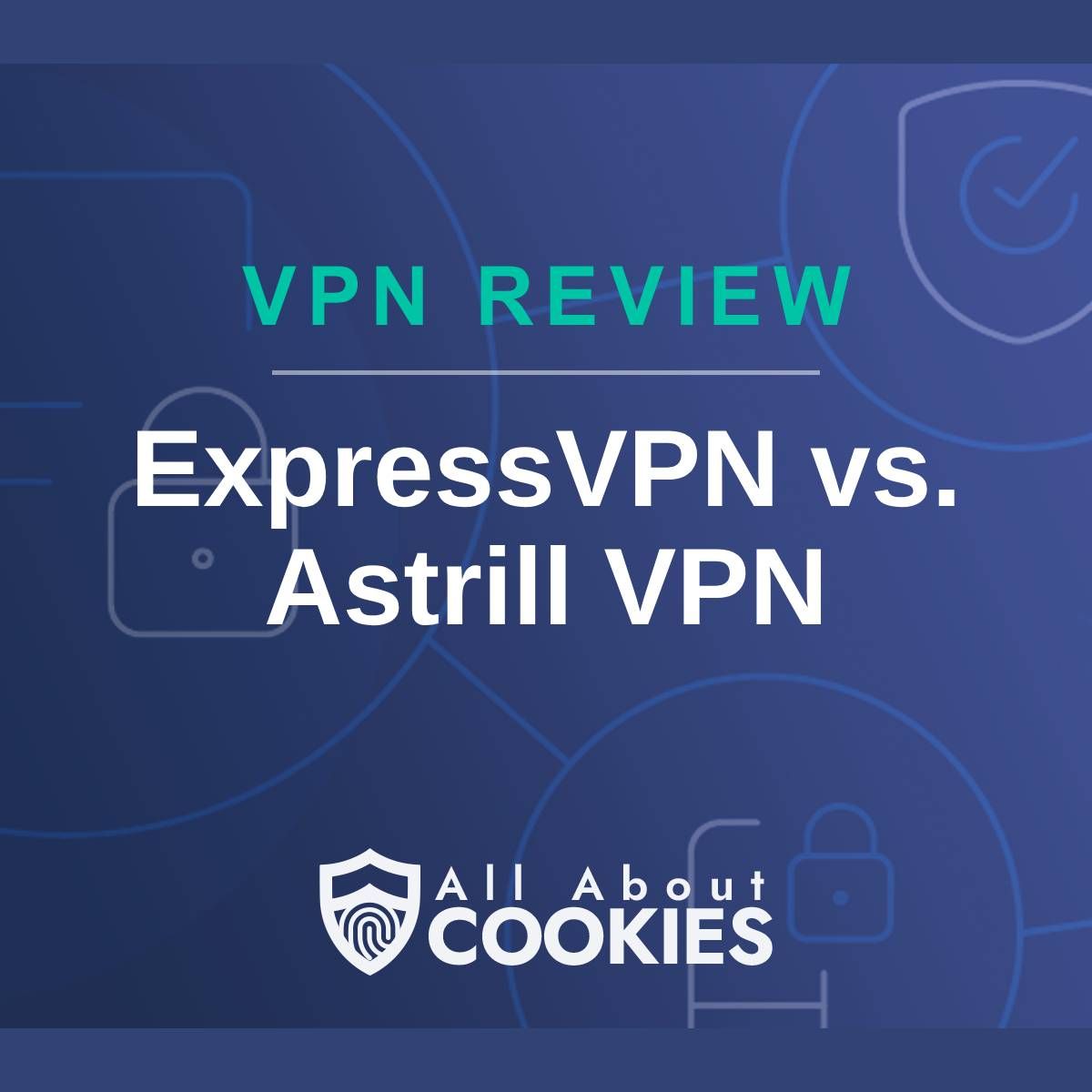 A blue background with images of locks and shields with the text &quot;VPN Review ExpressVPN vs. Astrill VPN&quot; and the All About Cookies logo. 