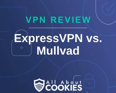 A blue background with images of locks and shields with the text &quot;VPN Review ExpressVPN vs. Mullvad&quot; and the All About Cookies logo. 