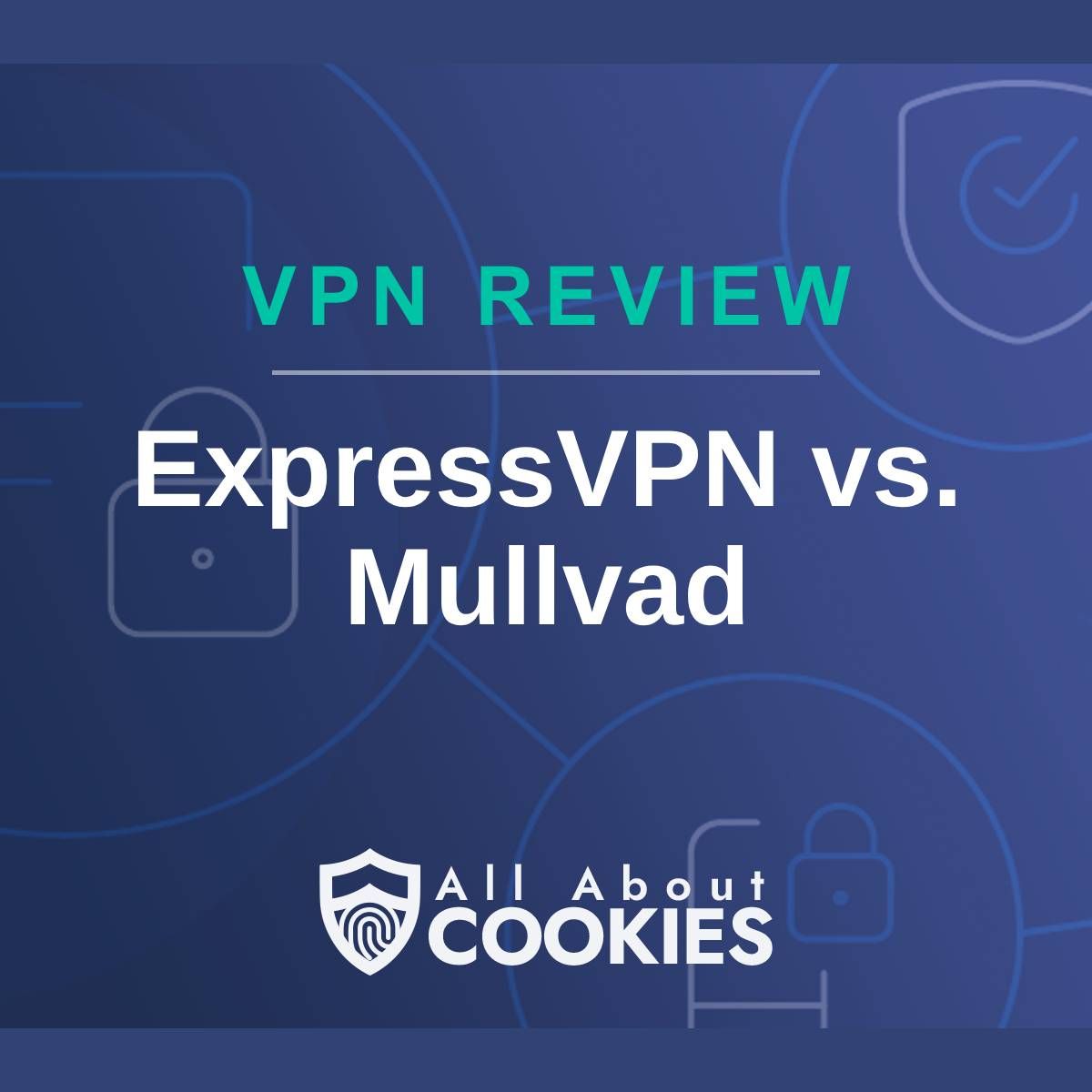 A blue background with images of locks and shields with the text "VPN Review ExpressVPN vs. Mullvad" and the All About Cookies logo. 