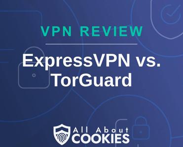 A blue background with images of locks and shields with the text &quot;VPN Review ExpressVPN vs. TorGuard&quot; and the All About Cookies logo. 