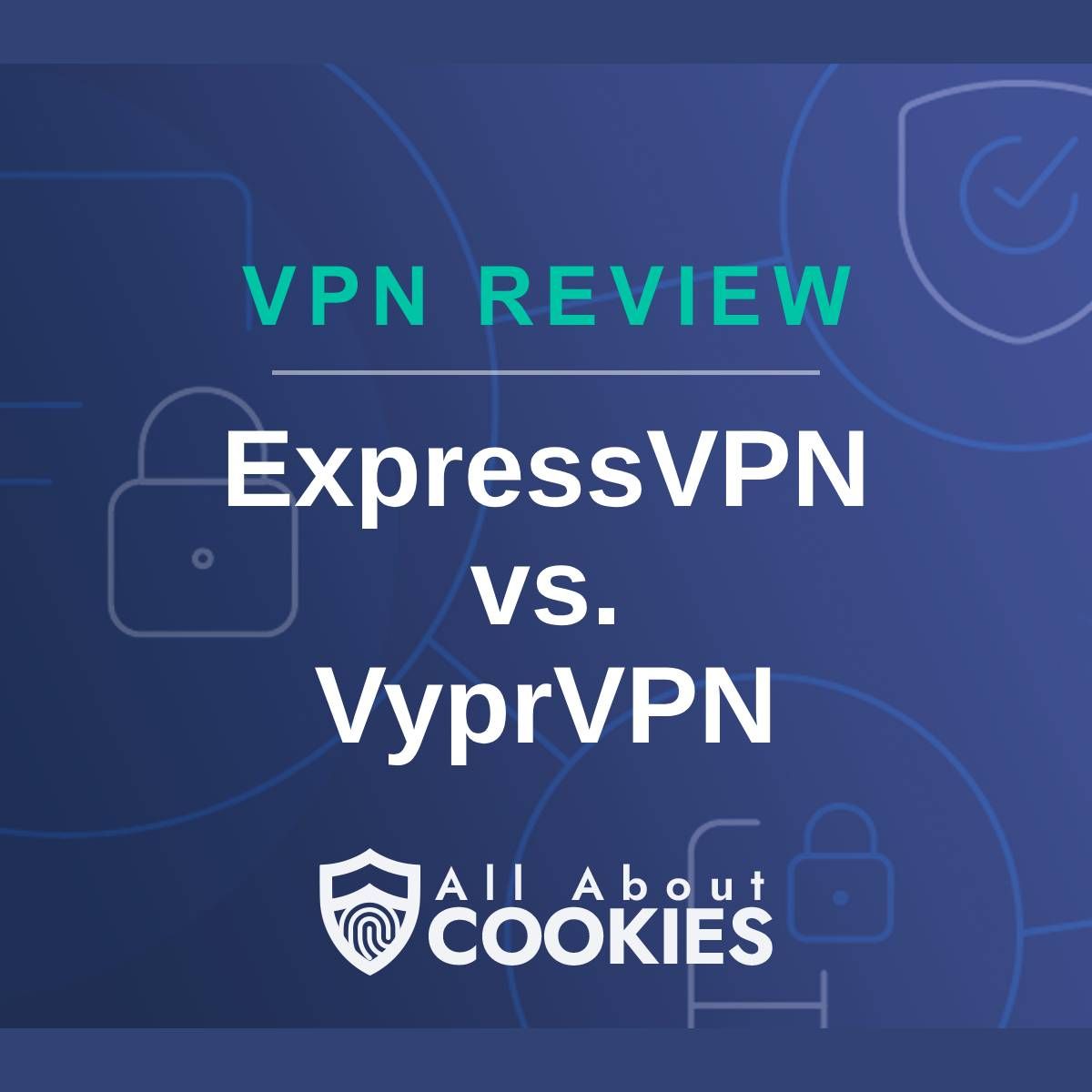 A blue background with images of locks and shields with the text &quot;VPN Review ExpressVPN vs. VyprVPN&quot; and the All About Cookies logo. 