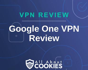 A blue background with images of locks and shields with the text &quot;VPN Review Google One VPN Review&quot; and the All About Cookies logo. 