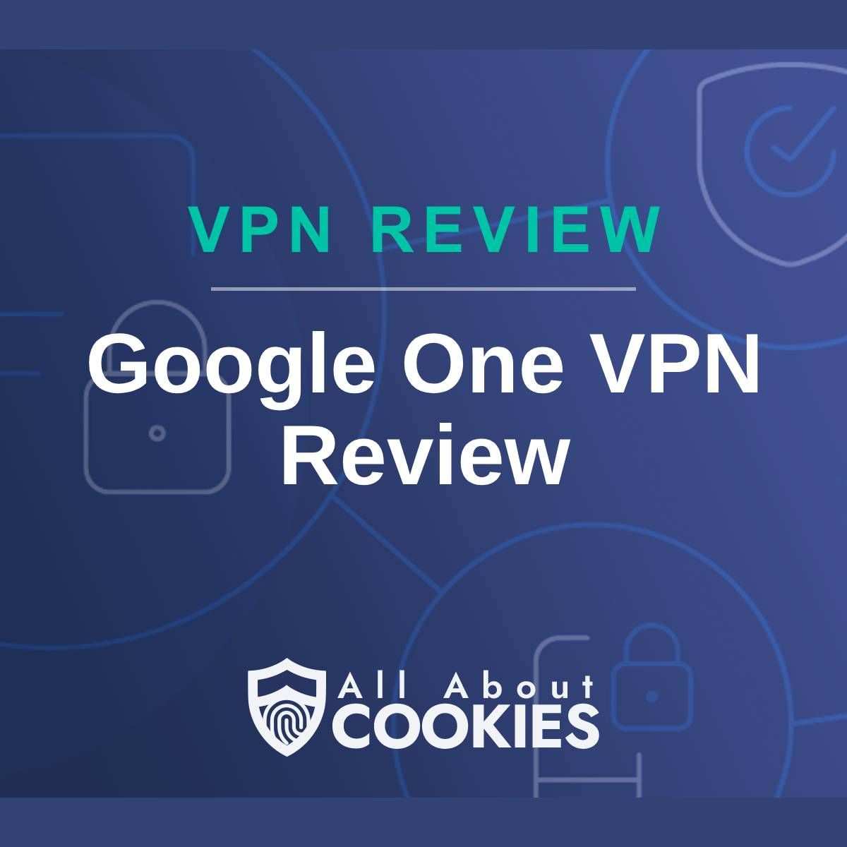 A blue background with images of locks and shields with the text &quot;VPN Review Google One VPN Review&quot; and the All About Cookies logo. 