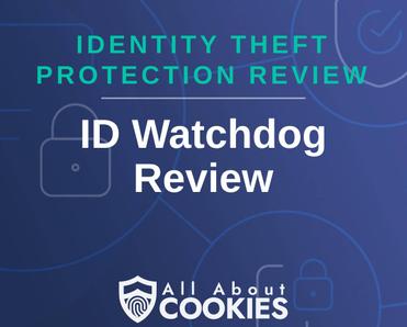 A blue background with images of locks and shields with the text &quot;Identity Theft Protection Review ID Watchdog Review&quot; and the All About Cookies logo. 