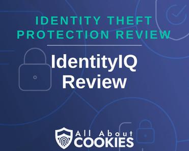 A blue background with images of locks and shields with the text &quot;Identity Theft Protection Review IdentityIQ Review&quot; and the All About Cookies logo. 