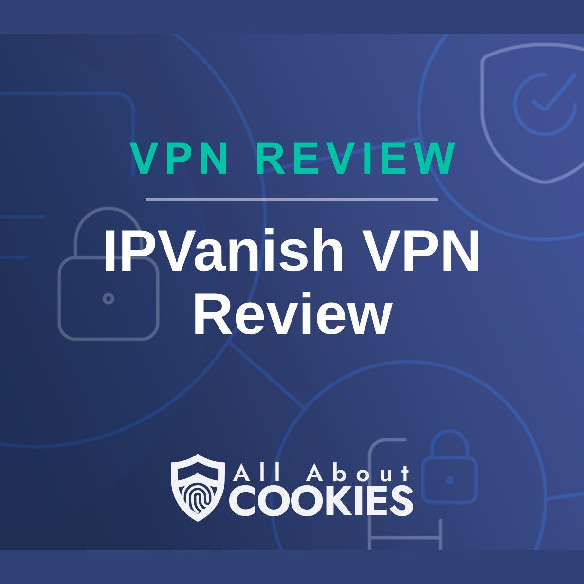 A blue background with images of locks and shields with the text &quot;IPVanish VPN Review&quot; and the All About Cookies logo. 