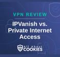 A blue background with images of locks and shields with the text &quot;VPN Review IPVanish vs. Private Internet Access&quot; and the All About Cookies logo. 