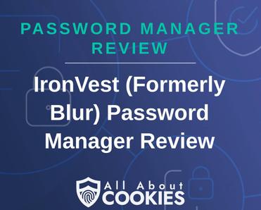 A blue background with images of locks and shields with the text &quot;Password Manager Review IronVest (Formerly Blur) Password Manager Review&quot; and the All About Cookies logo. 