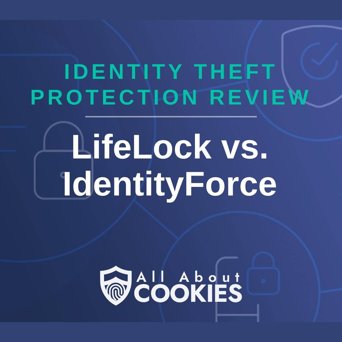 A blue background with images of locks and shields with the text &quot;Identity Theft Protection Review LifeLock vs. IdentityForce&quot; and the All About Cookies logo. 