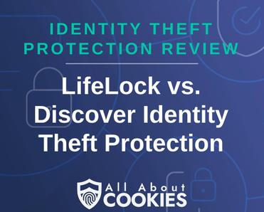 A blue background with images of locks and shields with the text &quot;Identity Theft Protection Review LifeLock vs Discover Identity Theft Protection&quot; and the All About Cookies logo. 