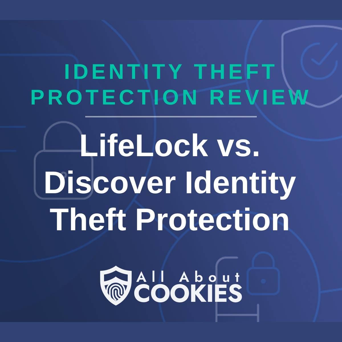 A blue background with images of locks and shields with the text "Identity Theft Protection Review LifeLock vs Discover Identity Theft Protection" and the All About Cookies logo. 