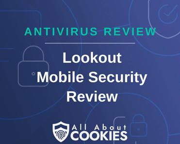 A blue background with images of locks and shields with the text &quot;Antivirus Review Lookout Mobile Security Review&quot; and the All About Cookies logo. 