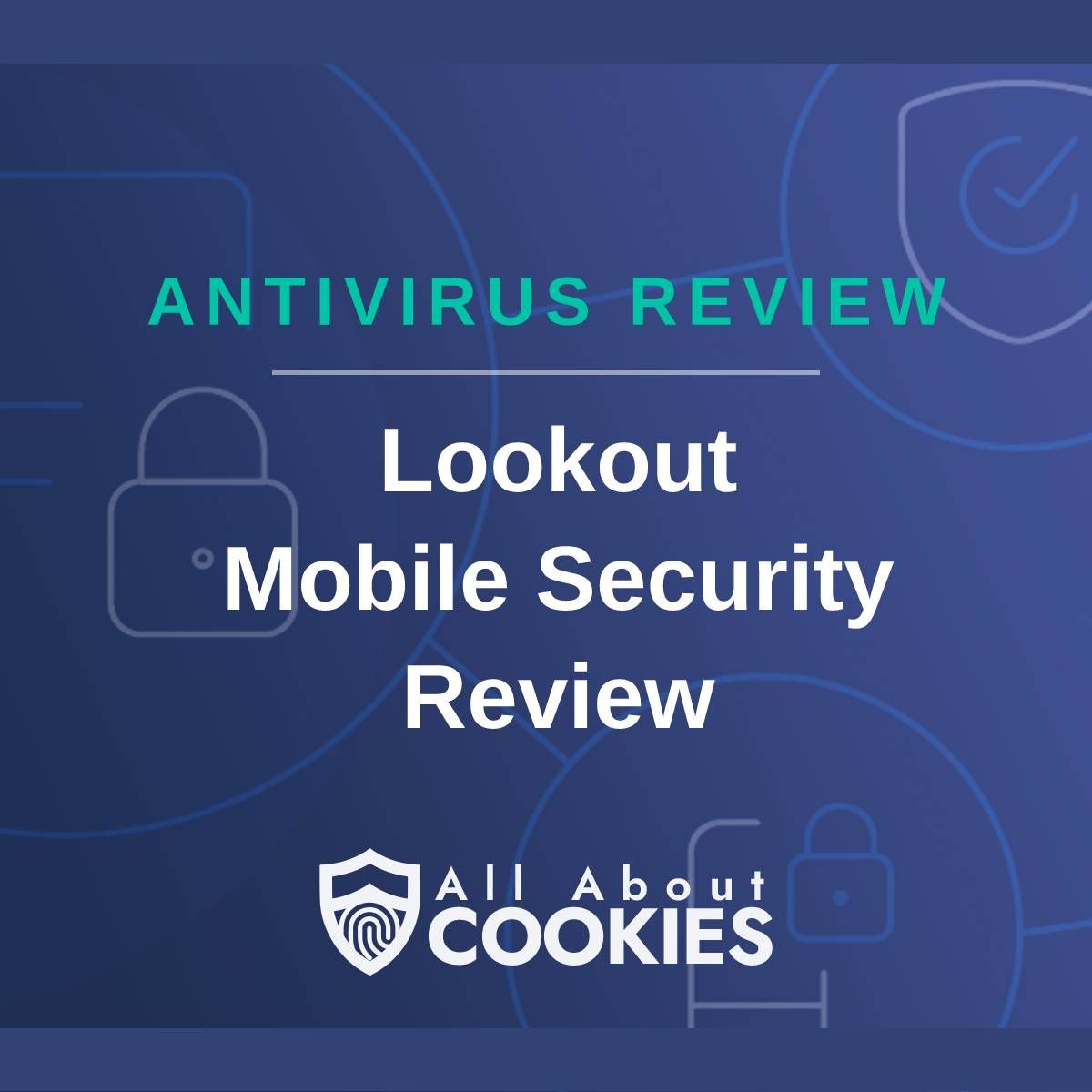 A blue background with images of locks and shields with the text &quot;Antivirus Review Lookout Mobile Security Review&quot; and the All About Cookies logo. 