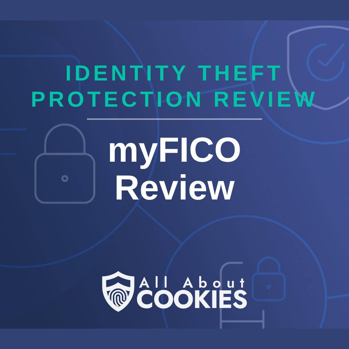 A blue background with images of locks and shields with the text &quot;Identity Theft Protection Review myFICO Review&quot; and the All About Cookies logo. 