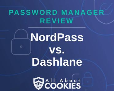 A blue background with images of locks and shields with the text &quot;Password Manager Review NordPass vs. Dashlane&quot; and the All About Cookies logo. 