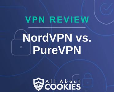 A blue background with images of locks and shields with the text &quot;VPN Review NordVPN vs. PureVPN&quot; and the All About Cookies logo. 