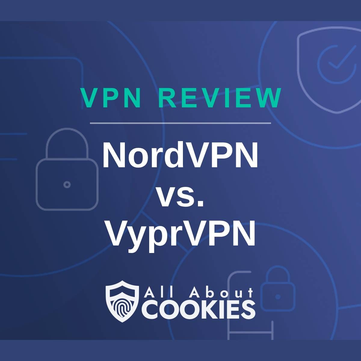 A blue background with images of locks and shields with the text &quot;VPN Review NordVPN vs. VyprVPN&quot; and the All About Cookies logo. 