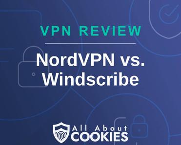 A blue background with images of locks and shields with the text &quot;VPN Review NordVPN vs. Windscribe&quot; and the All About Cookies logo. 
