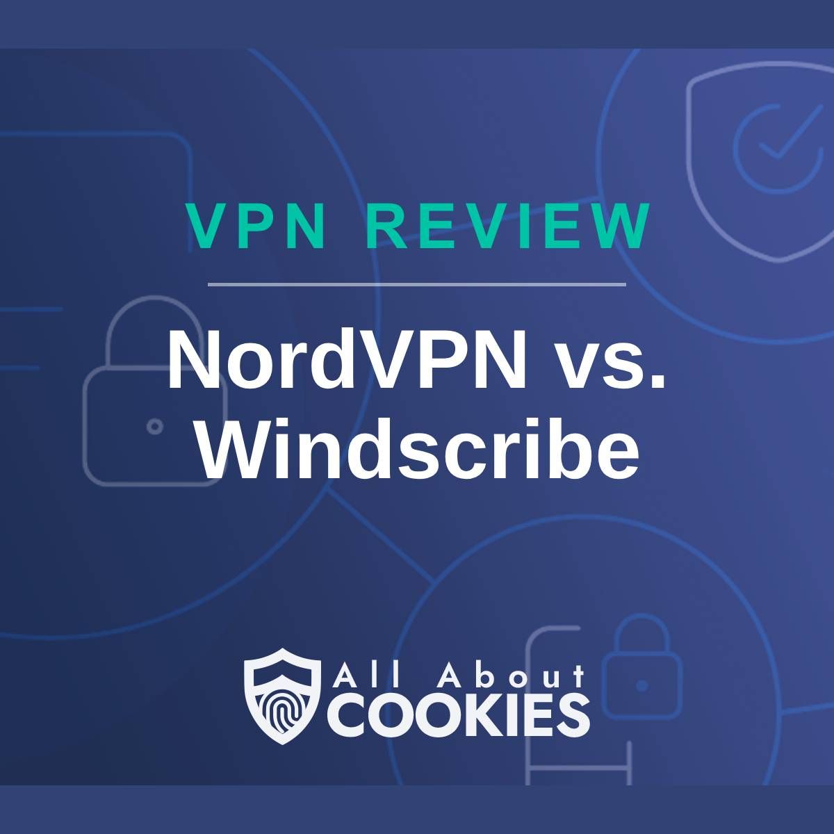 A blue background with images of locks and shields with the text &quot;VPN Review NordVPN vs. Windscribe&quot; and the All About Cookies logo. 